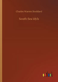 Title: South-Sea Idyls, Author: Charles Warren Stoddard