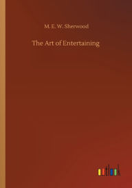 Title: The Art of Entertaining, Author: M. E. W. Sherwood