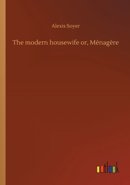 The modern housewife or, Mï¿½nagï¿½re