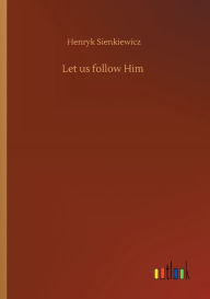 Title: Let us follow Him, Author: Henryk Sienkiewicz