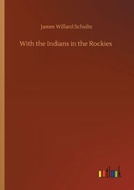 Title: With the Indians in the Rockies, Author: James Willard Schultz