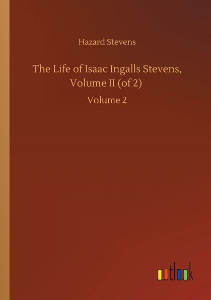 The Life of Isaac Ingalls Stevens, Volume II (of 2): Volume 2