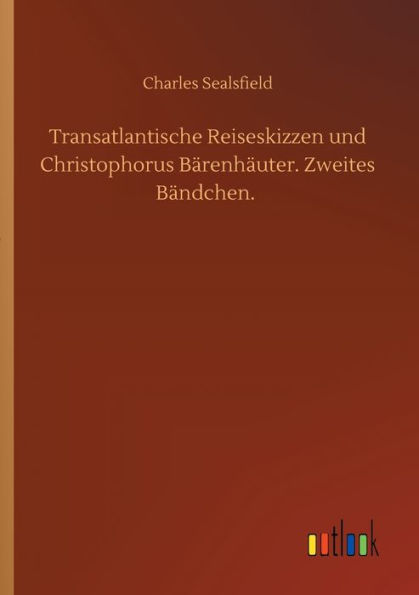 Transatlantische Reiseskizzen und Christophorus Bï¿½renhï¿½uter. Zweites Bï¿½ndchen.