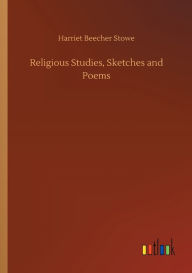 Title: Religious Studies, Sketches and Poems, Author: Harriet Beecher Stowe