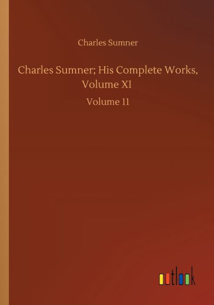 Charles Sumner; His Complete Works, Volume XI: Volume 11