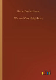 Title: We and Our Neighbors, Author: Harriet Beecher Stowe