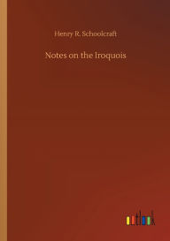 Title: Notes on the Iroquois, Author: Henry R. Schoolcraft