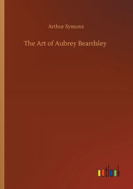 Title: The Art of Aubrey Beardsley, Author: Arthur Symons