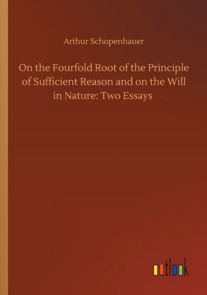 on the Fourfold Root of Principle Sufficient Reason and Will Nature: Two Essays