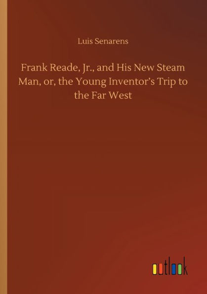 Frank Reade, Jr., and His New Steam Man, or, the Young Inventor's Trip to the Far West