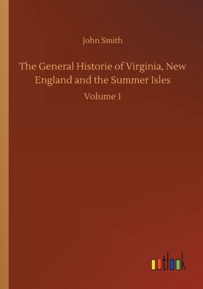 The General Historie of Virginia, New England and the Summer Isles: Volume 1