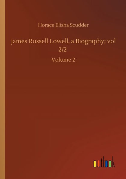 James Russell Lowell, a Biography; vol 2/2: Volume 2