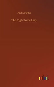 Title: The Right to be Lazy, Author: Paul Lafargue
