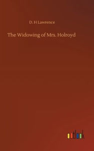 Title: The Widowing of Mrs. Holroyd, Author: D. H. Lawrence