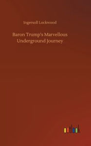 Title: Baron Trump's Marvellous Underground Journey, Author: Ingersoll Lockwood