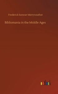 Title: Bibliomania in the Middle Ages, Author: Frederick Somner Merryweather
