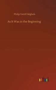 Title: As It Was in the Beginning, Author: Philip Verrill Mighels