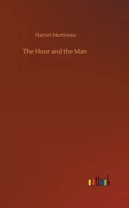 Title: The Hour and the Man, Author: Harriet Martineau