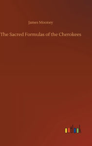 Title: The Sacred Formulas of the Cherokees, Author: James Mooney