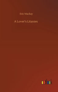 Title: A Lover's Litanies, Author: Eric Mackay