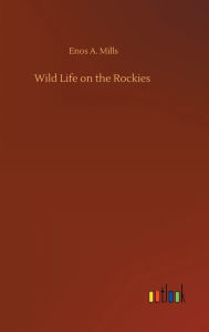 Title: Wild Life on the Rockies, Author: Enos A. Mills