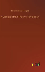 Title: A Critique of the Theory of Evolution, Author: Thomas Hunt Morgan