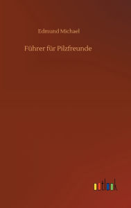 Title: Führer für Pilzfreunde, Author: Edmund Michael