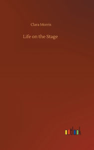Title: Life on the Stage, Author: Clara Morris