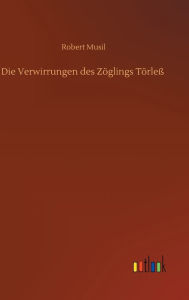 Title: Die Verwirrungen des Zï¿½glings Tï¿½rleï¿½, Author: Robert Musil