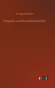 Title: Telepathy and the Subliminal Self, Author: R. Osgood Mason