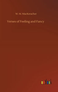 Title: Verses of Feeling and Fancy, Author: W. M. MacKeracher