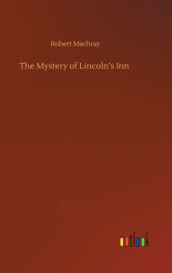 Title: The Mystery of Lincoln's Inn, Author: Robert Machray