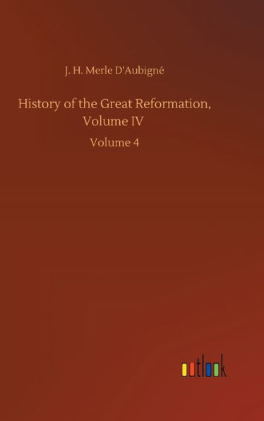 History of the Great Reformation, Volume IV: Volume 4