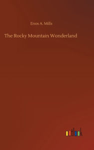 Title: The Rocky Mountain Wonderland, Author: Enos A. Mills