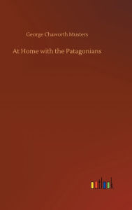 Title: At Home with the Patagonians, Author: George Chaworth Musters