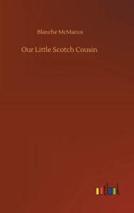 Title: Our Little Scotch Cousin, Author: Blanche McManus