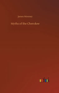 Title: Myths of the Cherokee, Author: James Mooney