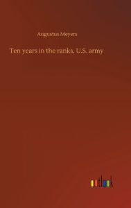 Title: Ten years in the ranks, U.S. army, Author: Augustus Meyers