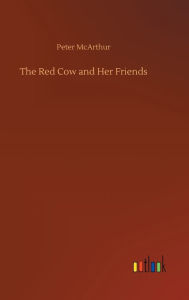 Title: The Red Cow and Her Friends, Author: Peter McArthur