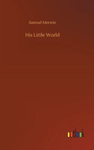 Title: His Little World, Author: Samuel Merwin