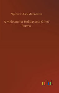 Title: A Midsummer Holiday and Other Poems, Author: Algernon Charles Swinburne