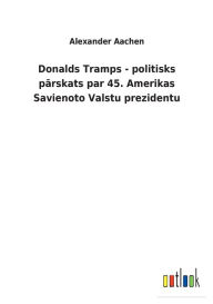 Title: Donalds Tramps - politisks parskats par 45. Amerikas Savienoto Valstu prezidentu, Author: Alexander Aachen