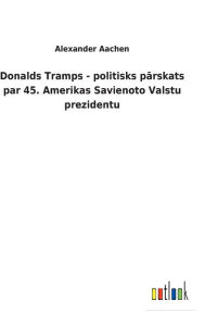 Title: Donalds Tramps - politisks parskats par 45. Amerikas Savienoto Valstu prezidentu, Author: Alexander Aachen