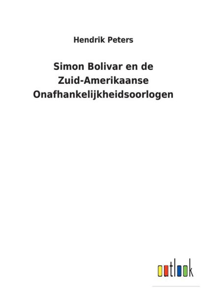 Simon Bolivar en de Zuid-Amerikaanse Onafhankelijkheidsoorlogen