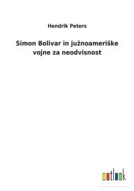 Title: Simon Bolivar in juznoameriske vojne za neodvisnost, Author: Hendrik Peters