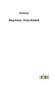 Title: Nog-Eens: Vrye-Arbeid, Author: Multatuli