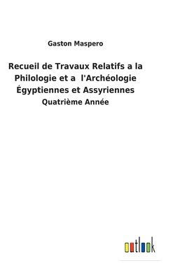 Recueil de Travaux Relatifs a la Philologie et a l'Archéologie Égyptiennes et Assyriennes: Quatrième Année