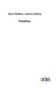 Title: Froufrou, Author: Henri Halévy Ludovic Meilhac