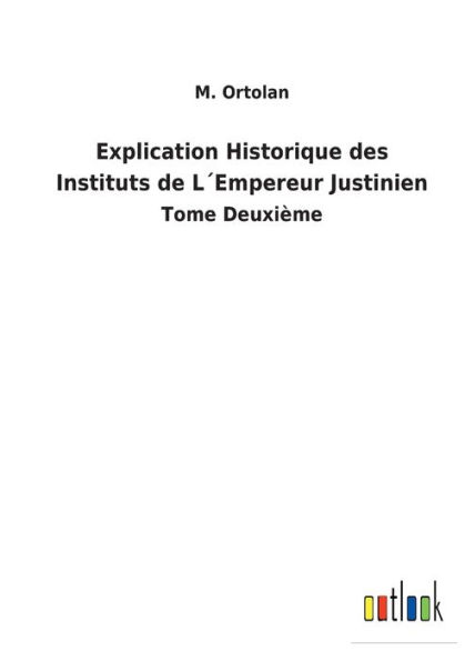 Explication Historique des Instituts de L´Empereur Justinien: Tome Deuxième