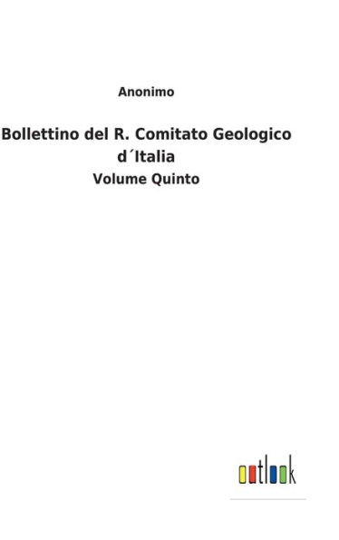 Bollettino del R. Comitato Geologico dï¿½Italia: Volume Quinto